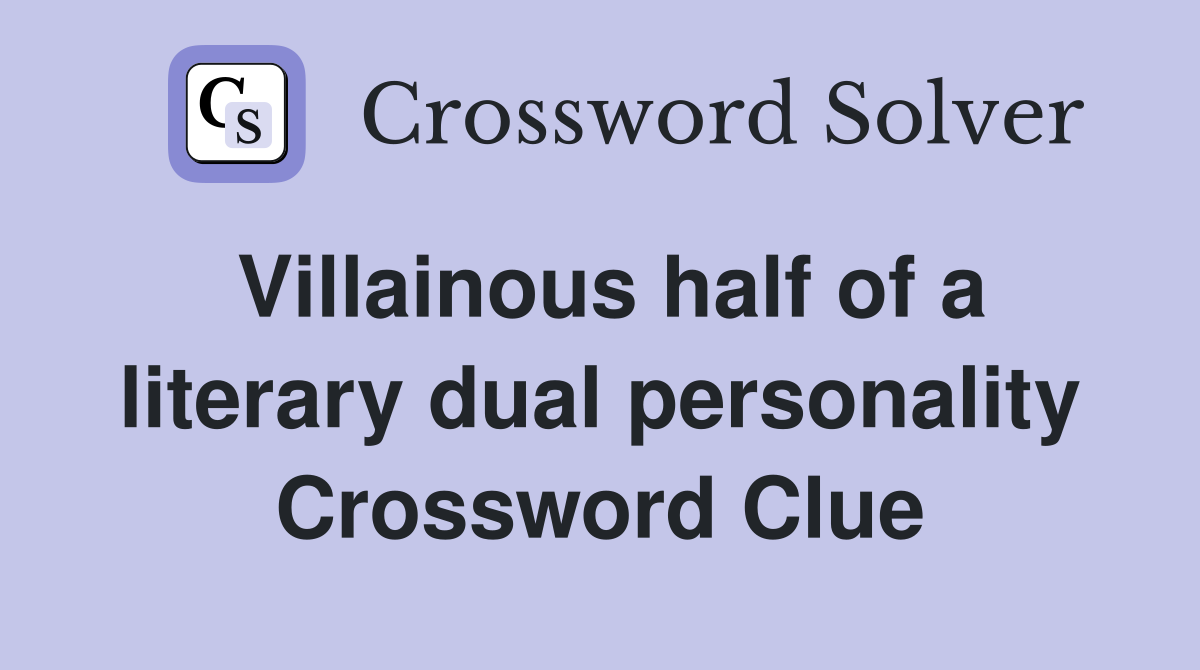 Villainous half of a literary dual personality Crossword Clue