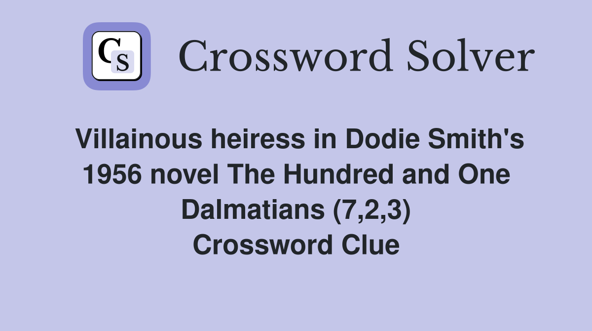 Villainous heiress in Dodie Smith's 1956 novel The Hundred and One Dalmatians (7,2,3) Crossword Clue