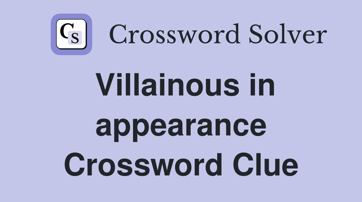 Villainous in appearance Crossword Clue