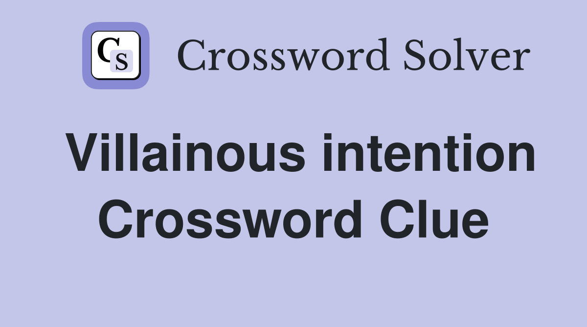 Villainous intention Crossword Clue
