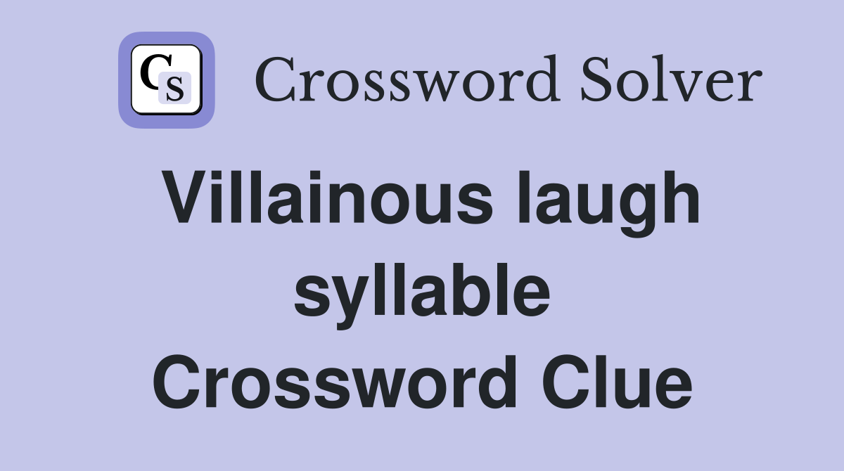 Villainous laugh syllable Crossword Clue
