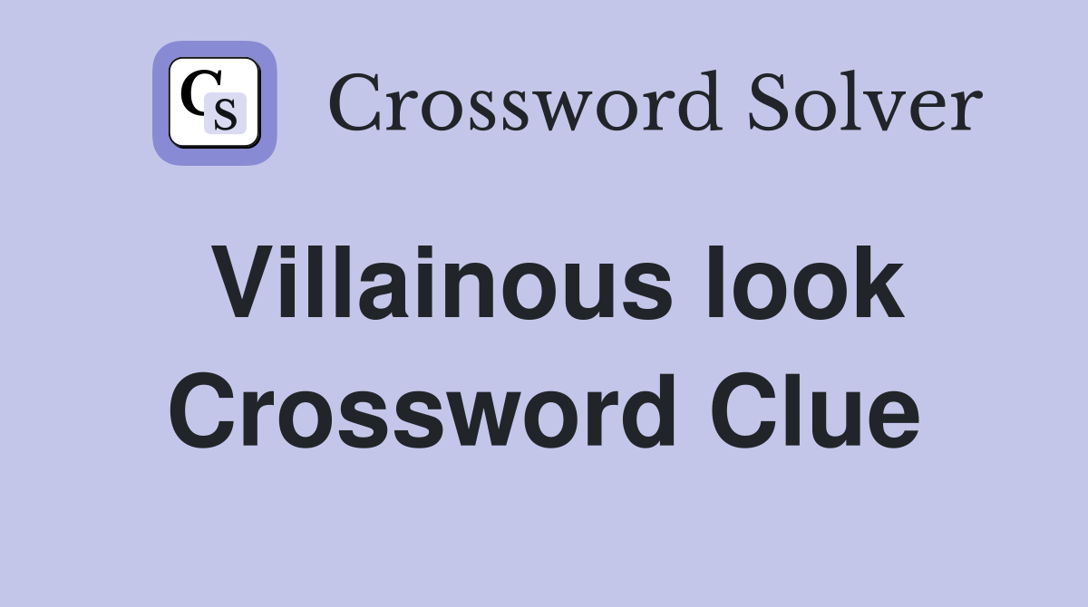 Villainous look Crossword Clue