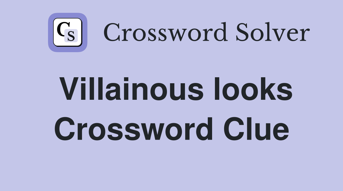 Villainous looks Crossword Clue