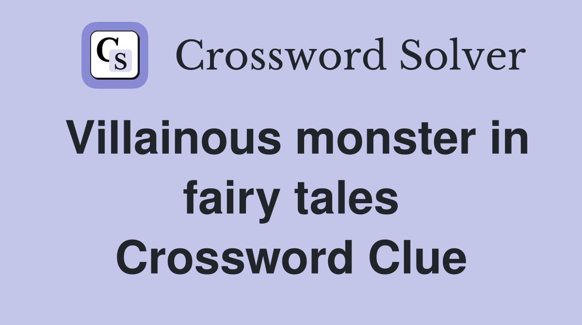 Villainous monster in fairy tales Crossword Clue