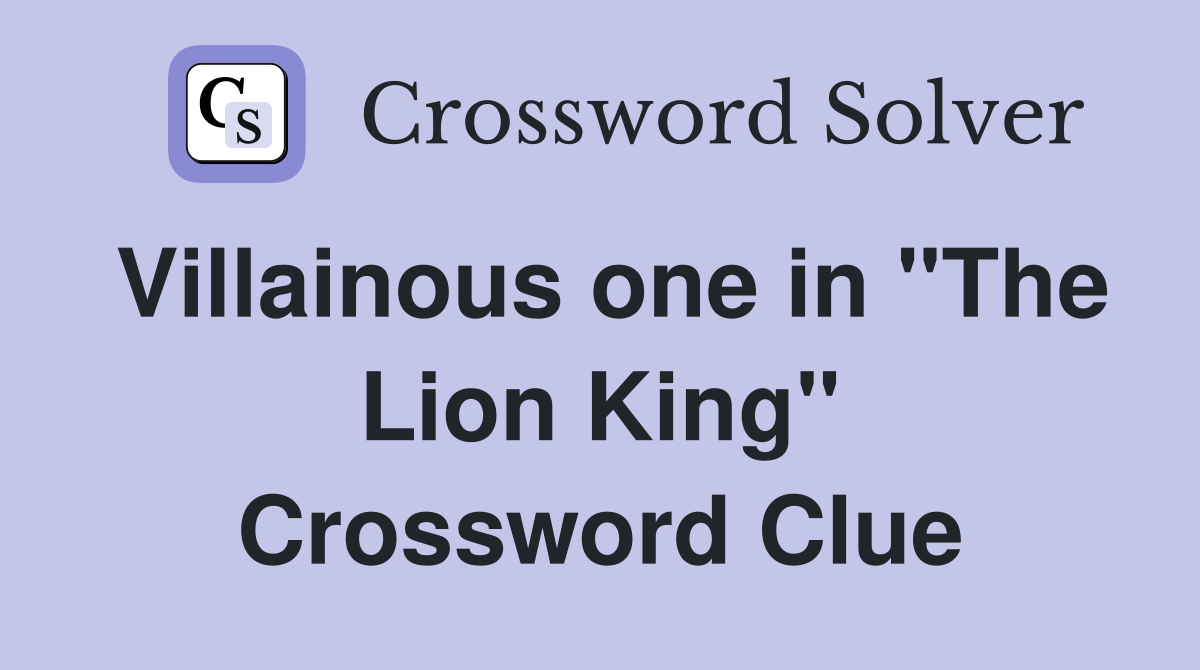 Villainous one in "The Lion King" Crossword Clue
