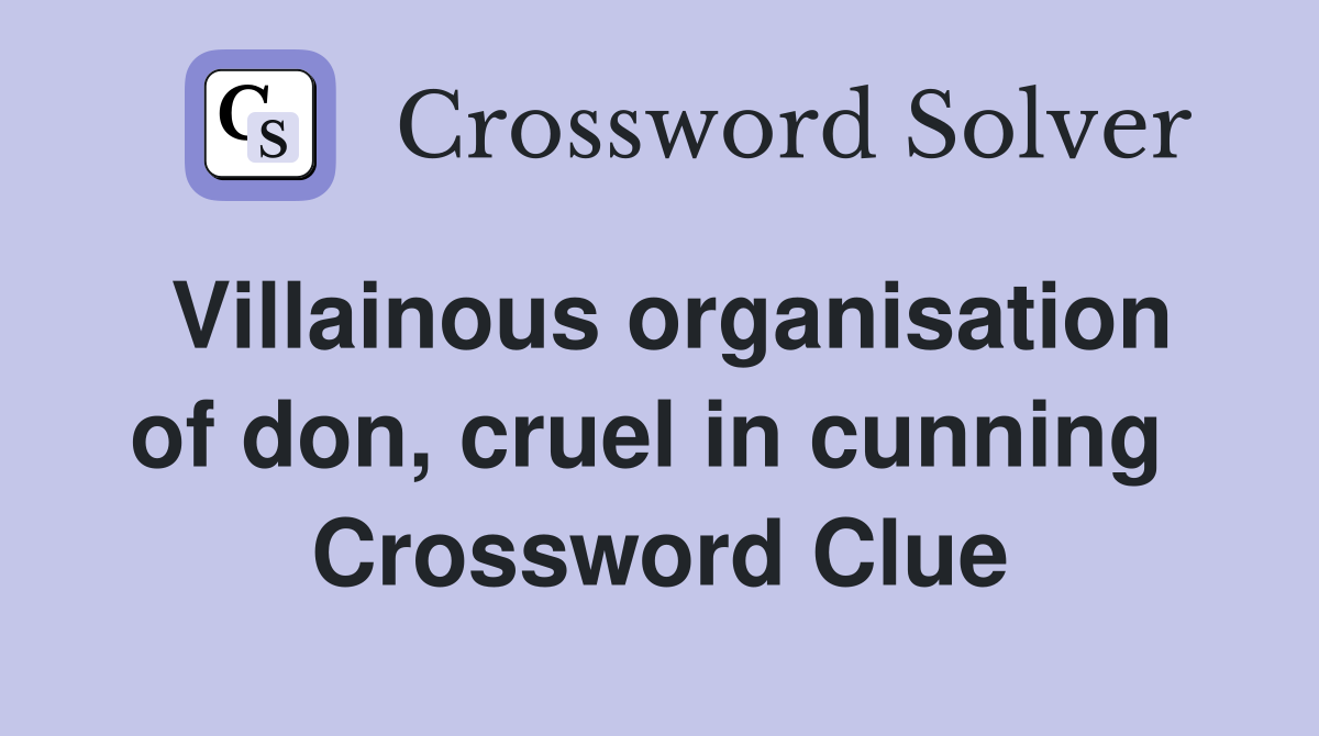 Villainous organisation of don, cruel in cunning  Crossword Clue