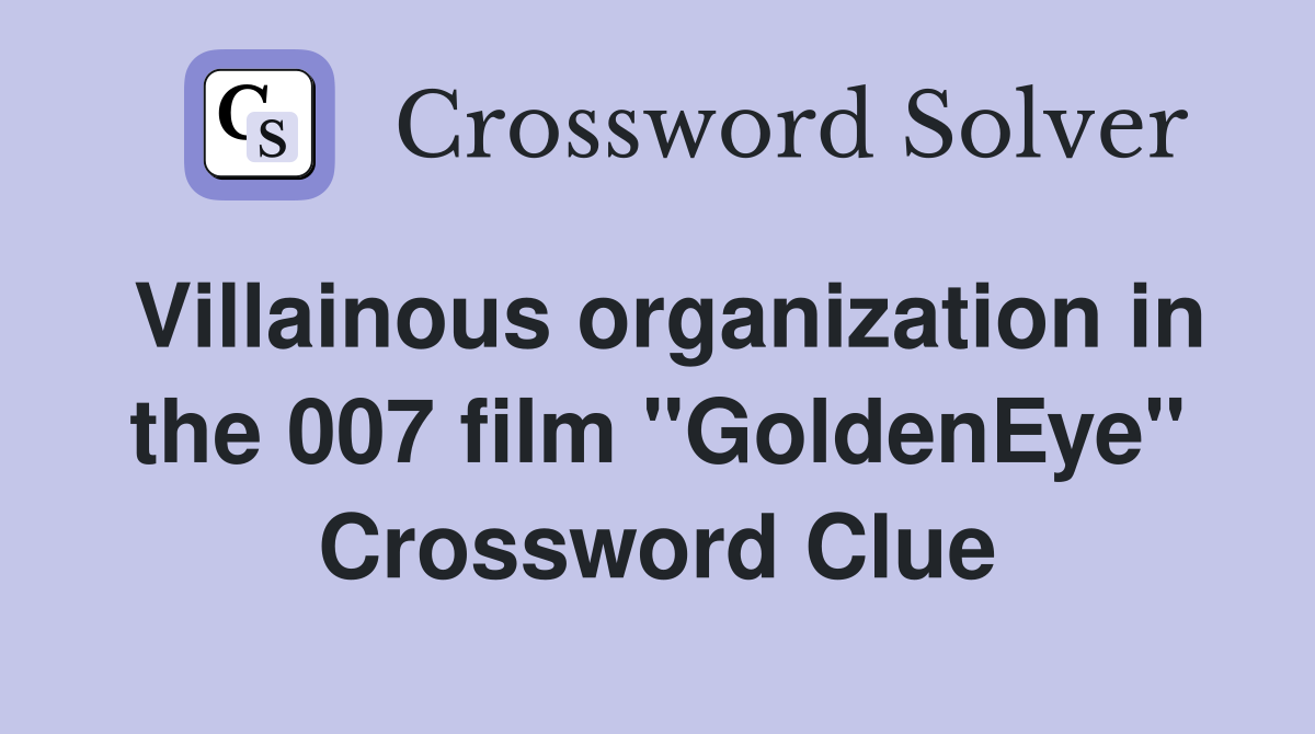 Villainous organization in the 007 film "GoldenEye" Crossword Clue