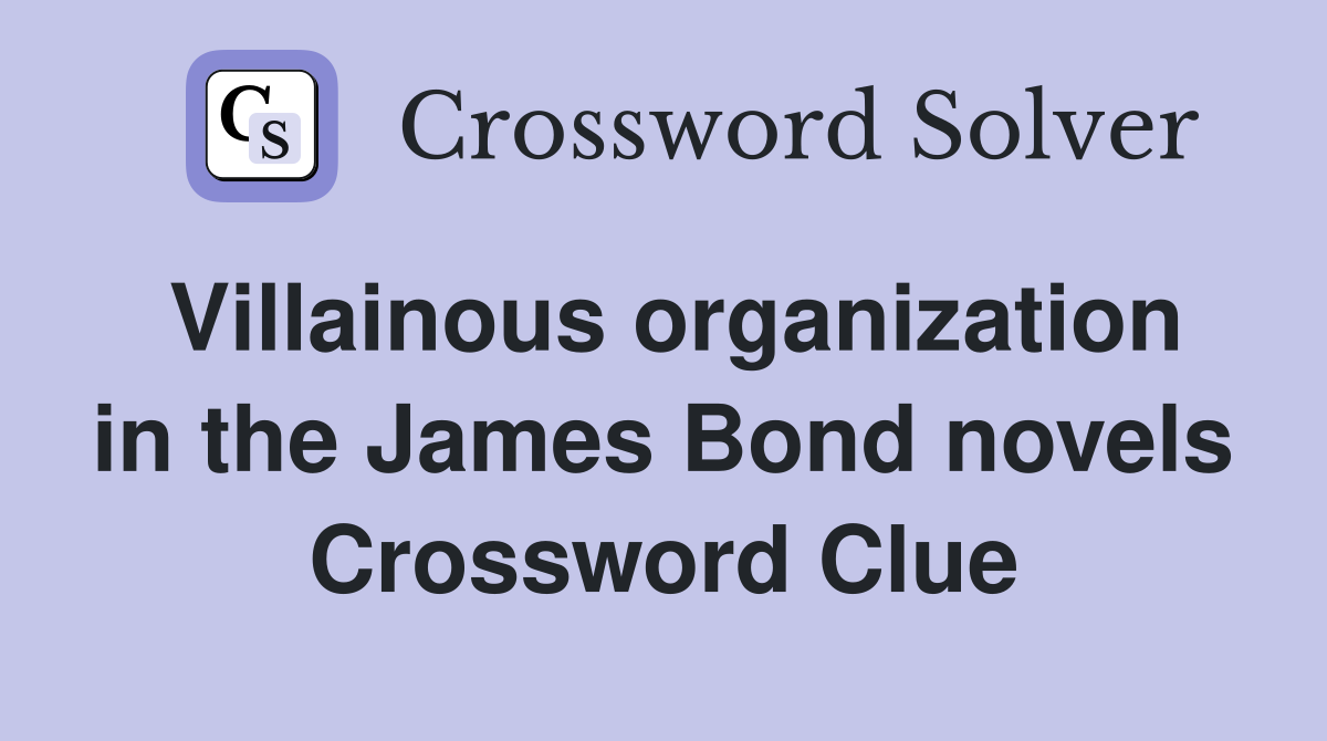Villainous organization in the James Bond novels Crossword Clue