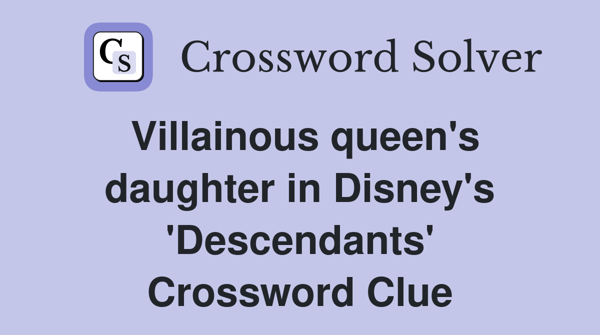 Villainous queen's daughter in Disney's 'Descendants' Crossword Clue