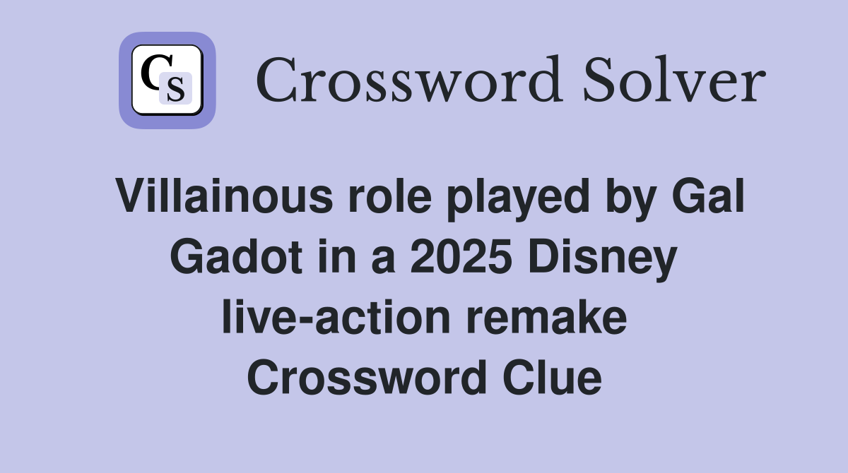 Villainous role played by Gal Gadot in a 2025 Disney live-action remake Crossword Clue