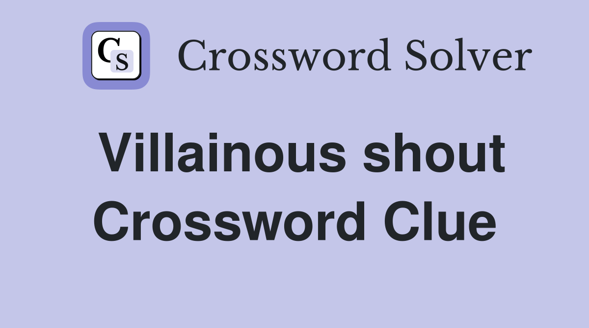 Villainous shout Crossword Clue