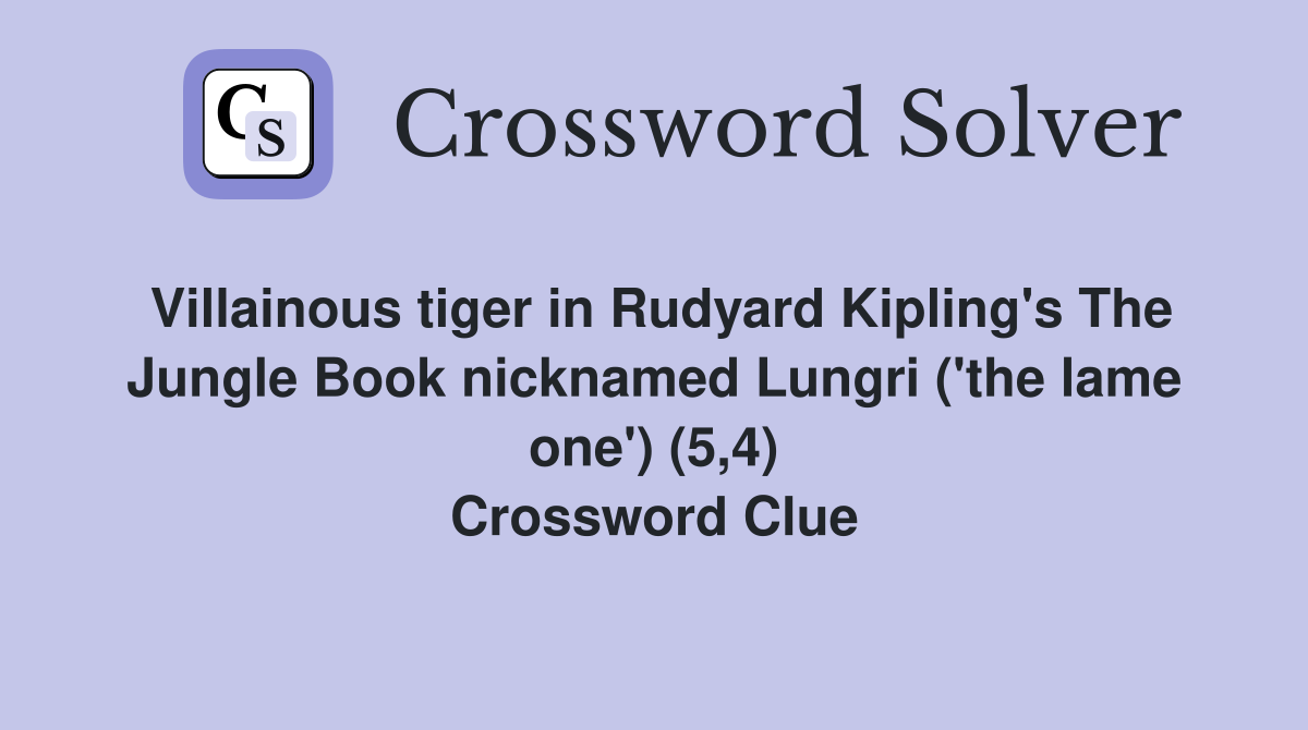 Villainous tiger in Rudyard Kipling's The Jungle Book nicknamed Lungri ('the lame one') (5,4) Crossword Clue