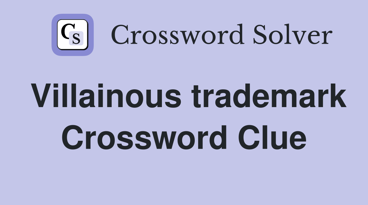 Villainous trademark Crossword Clue