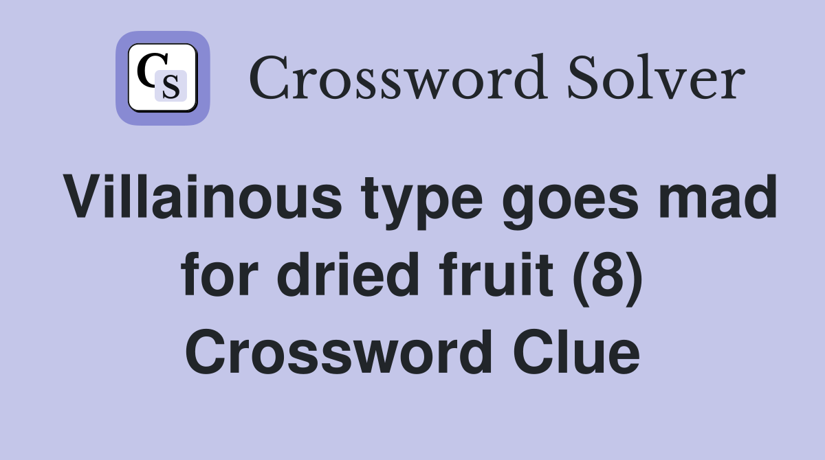 Villainous type goes mad for dried fruit (8) Crossword Clue