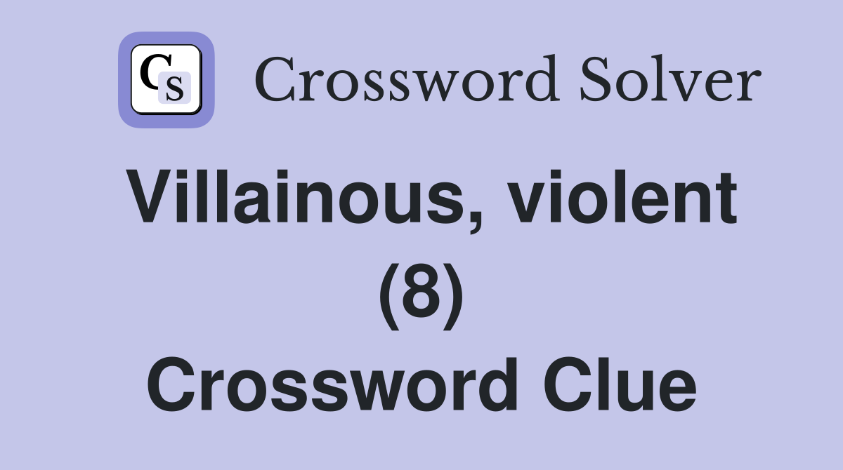 Villainous, violent (8) Crossword Clue