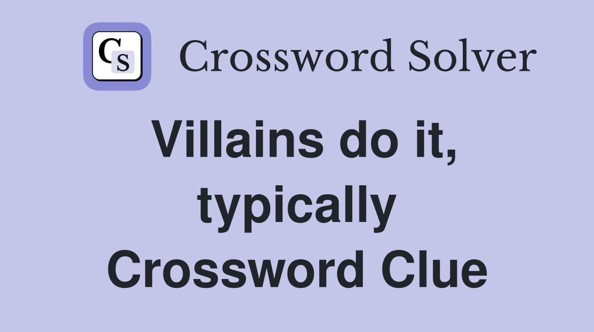 Villains do it, typically Crossword Clue