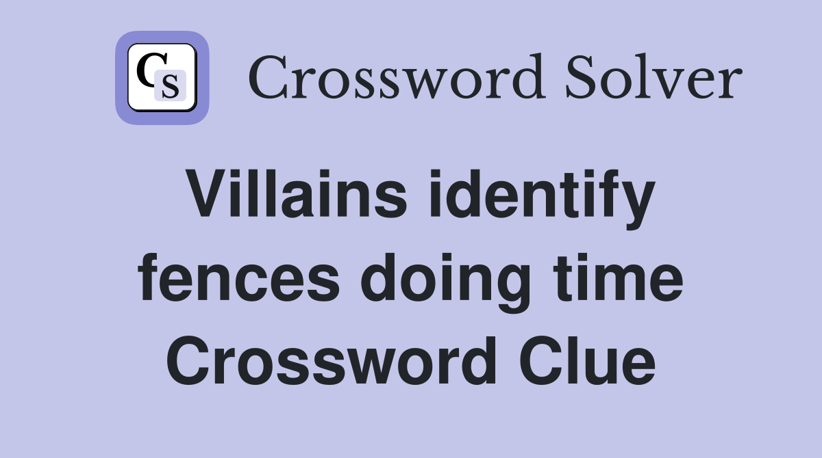 Villains identify fences doing time Crossword Clue