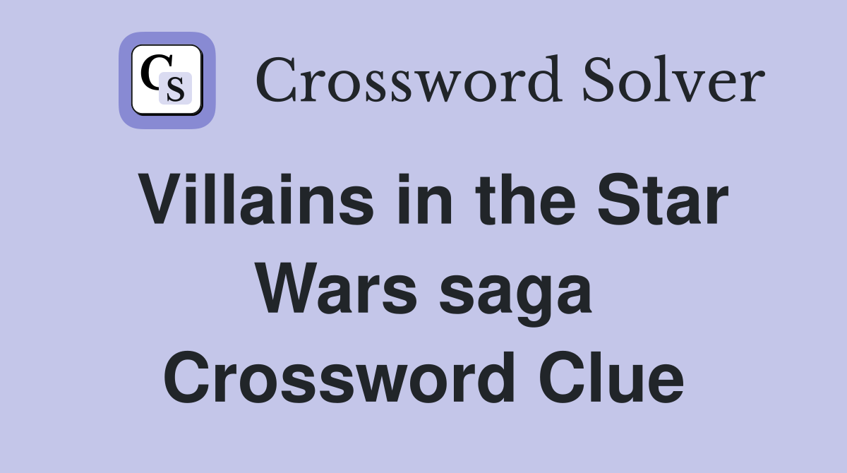 Villains in the Star Wars saga Crossword Clue