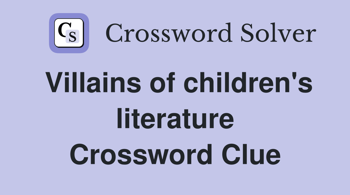Villains of children's literature Crossword Clue