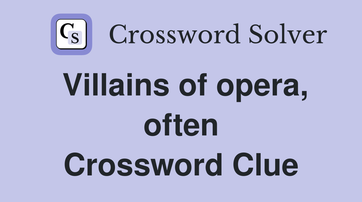 Villains of opera, often Crossword Clue