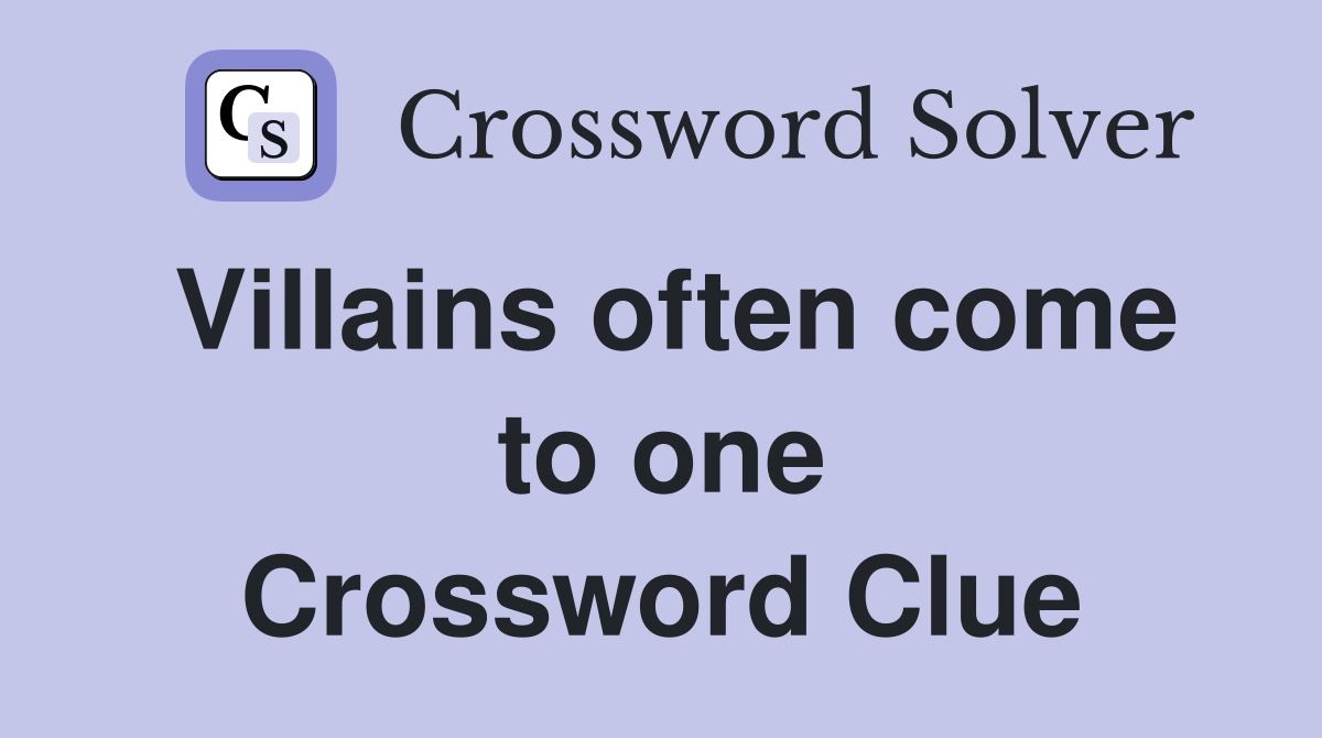 Villains often come to one Crossword Clue