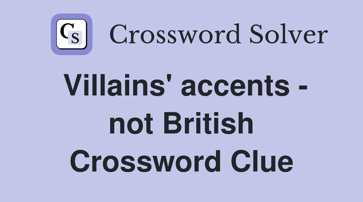 Villains' accents - not British Crossword Clue
