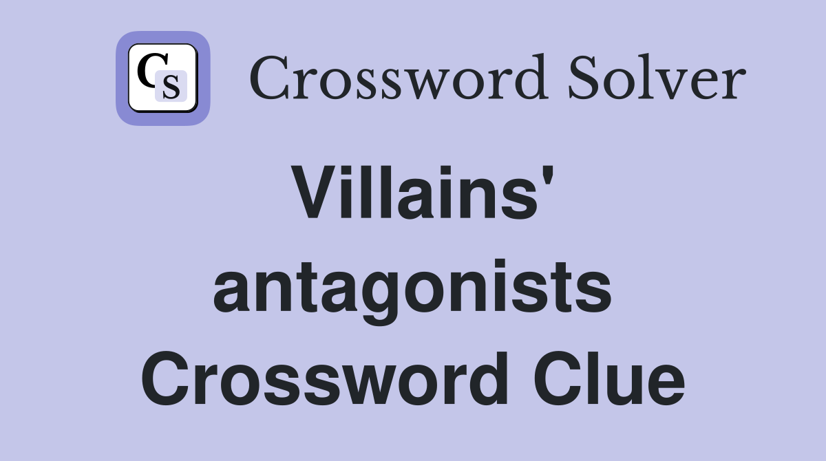 Villains' antagonists Crossword Clue