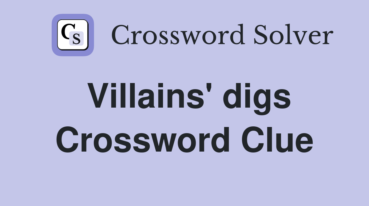 Villains' digs Crossword Clue