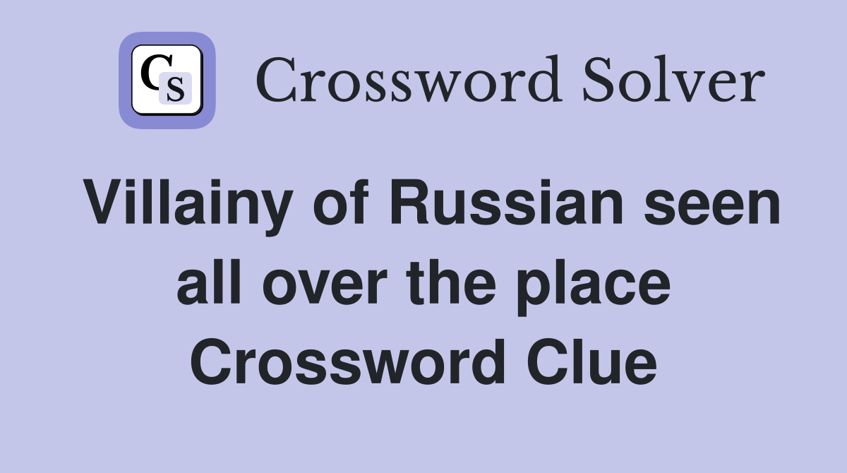 Villainy of Russian seen all over the place Crossword Clue