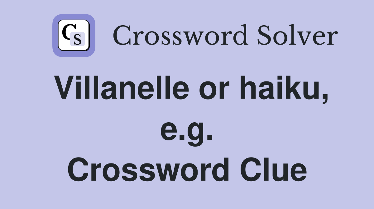Villanelle or haiku, e.g. Crossword Clue