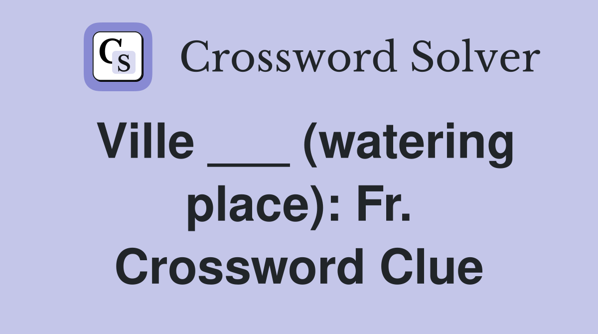 Ville ___ (watering place): Fr. Crossword Clue