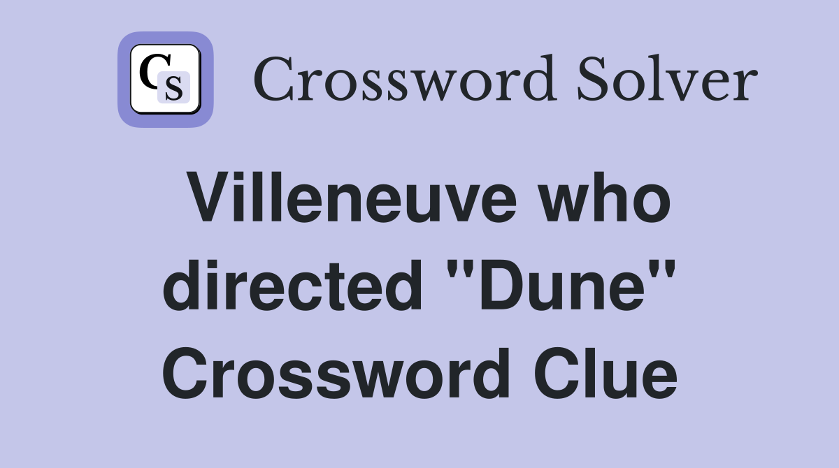 Villeneuve who directed "Dune" Crossword Clue