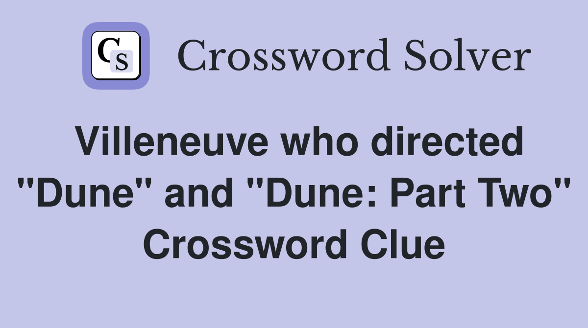Villeneuve who directed "Dune" and "Dune: Part Two" Crossword Clue
