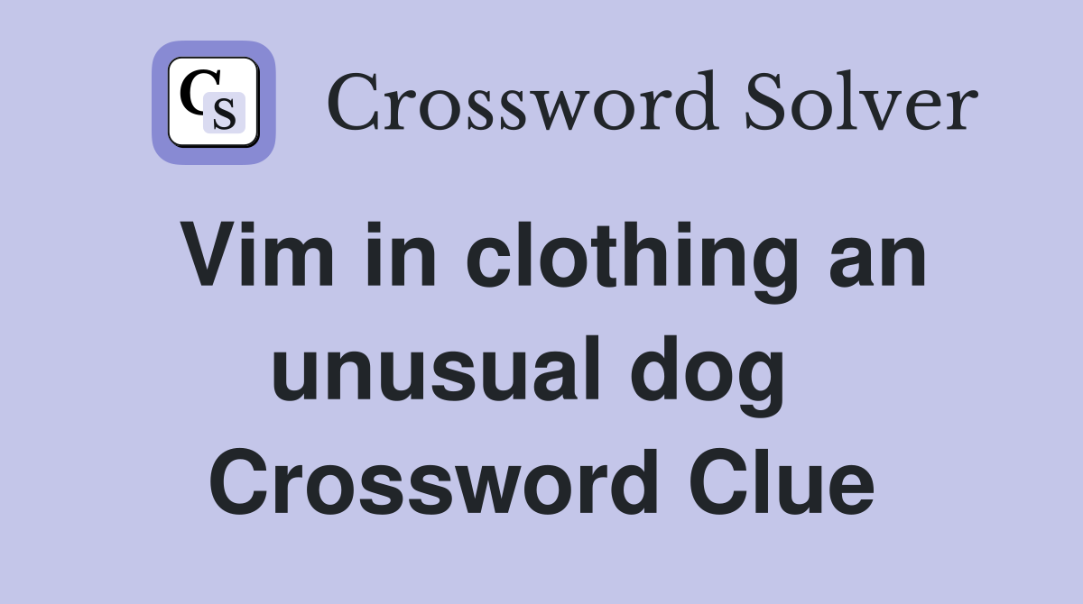 Vim in clothing an unusual dog  Crossword Clue