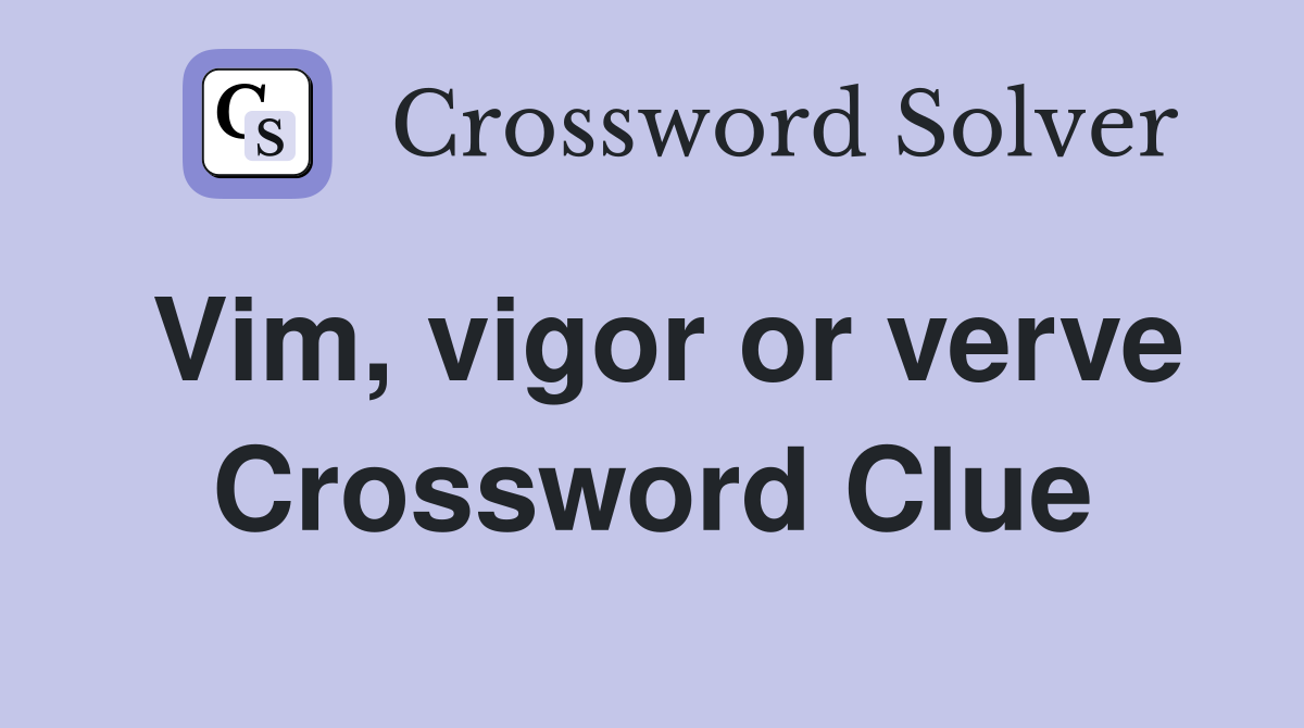Vim, vigor or verve Crossword Clue