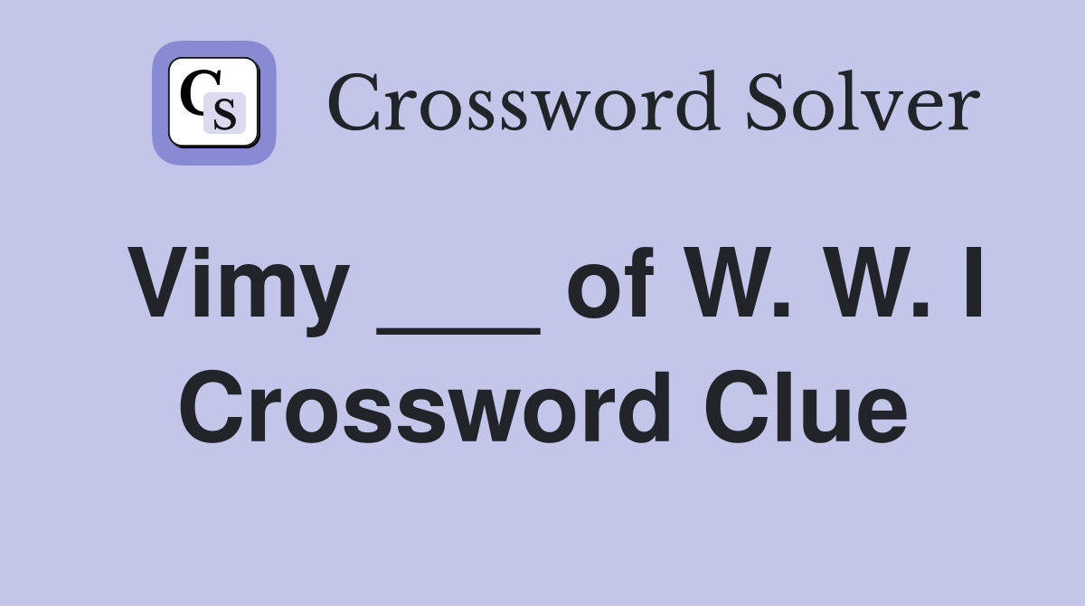 Vimy ___ of W. W. I Crossword Clue
