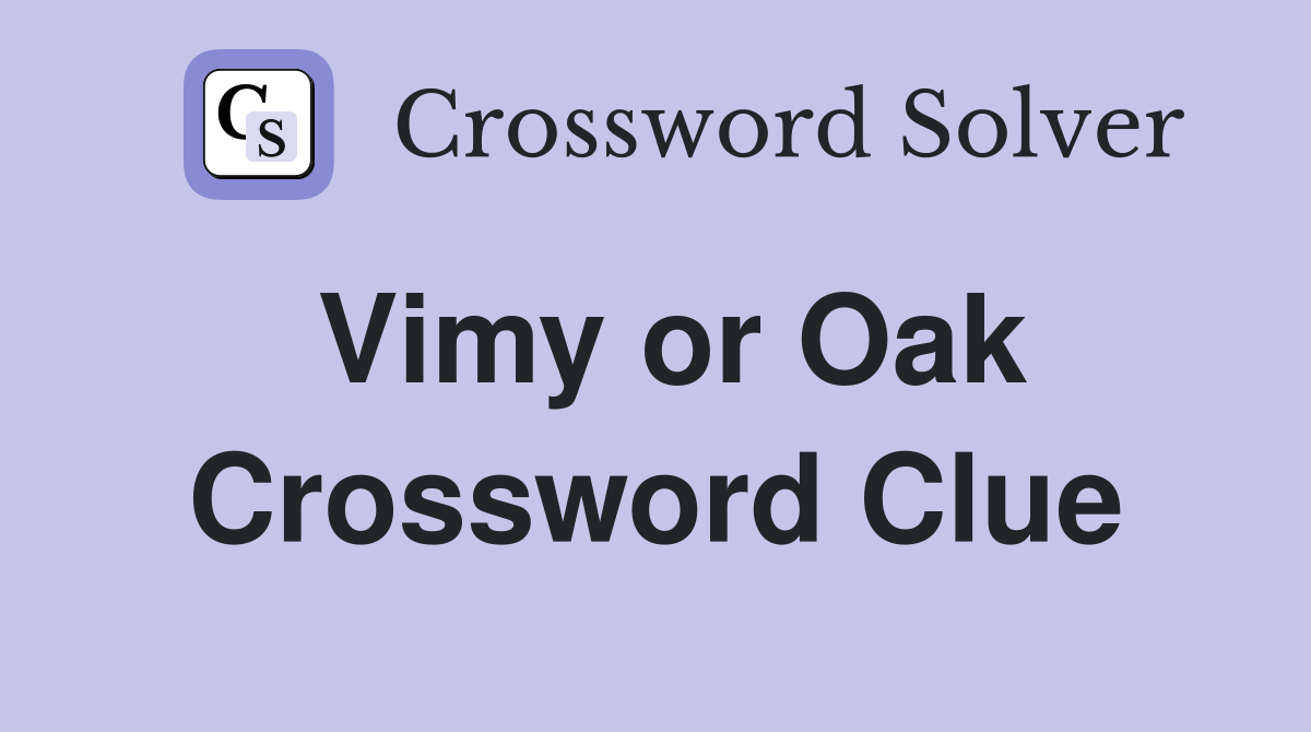 Vimy or Oak Crossword Clue