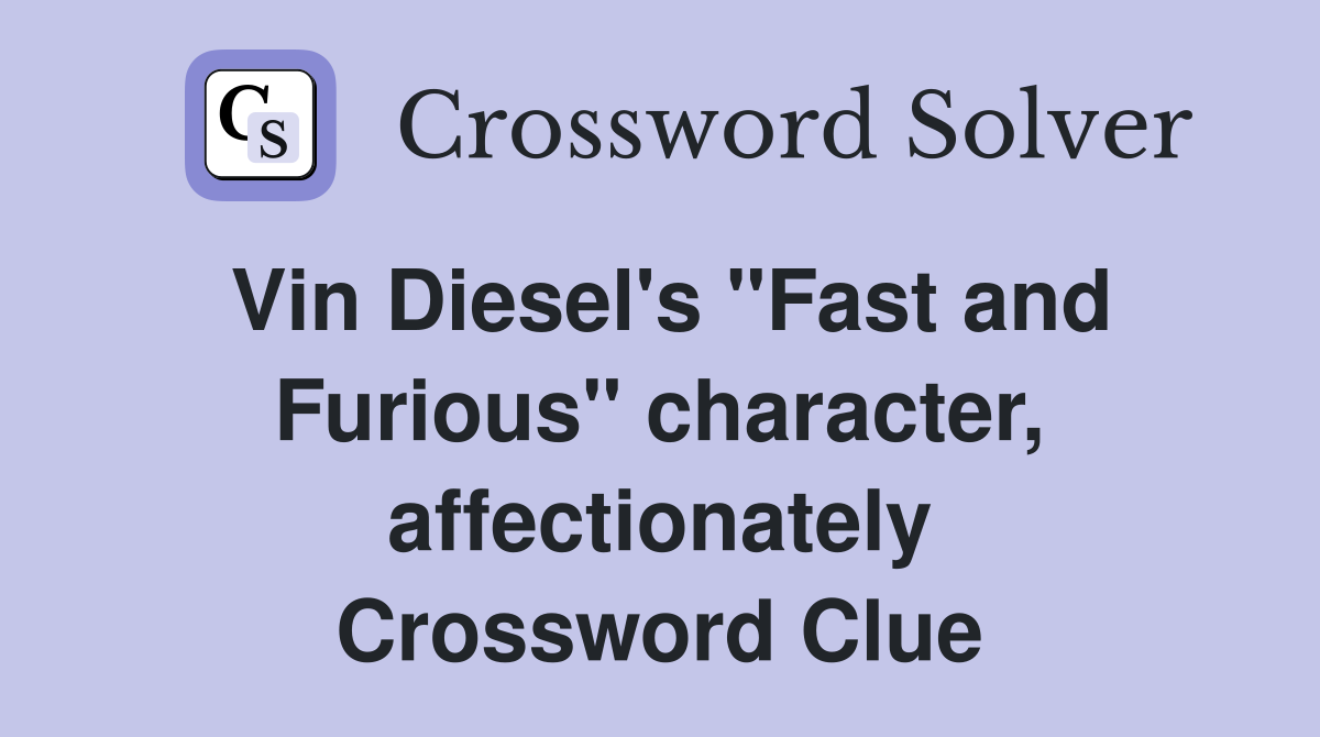 Vin Diesel's "Fast and Furious" character, affectionately Crossword Clue