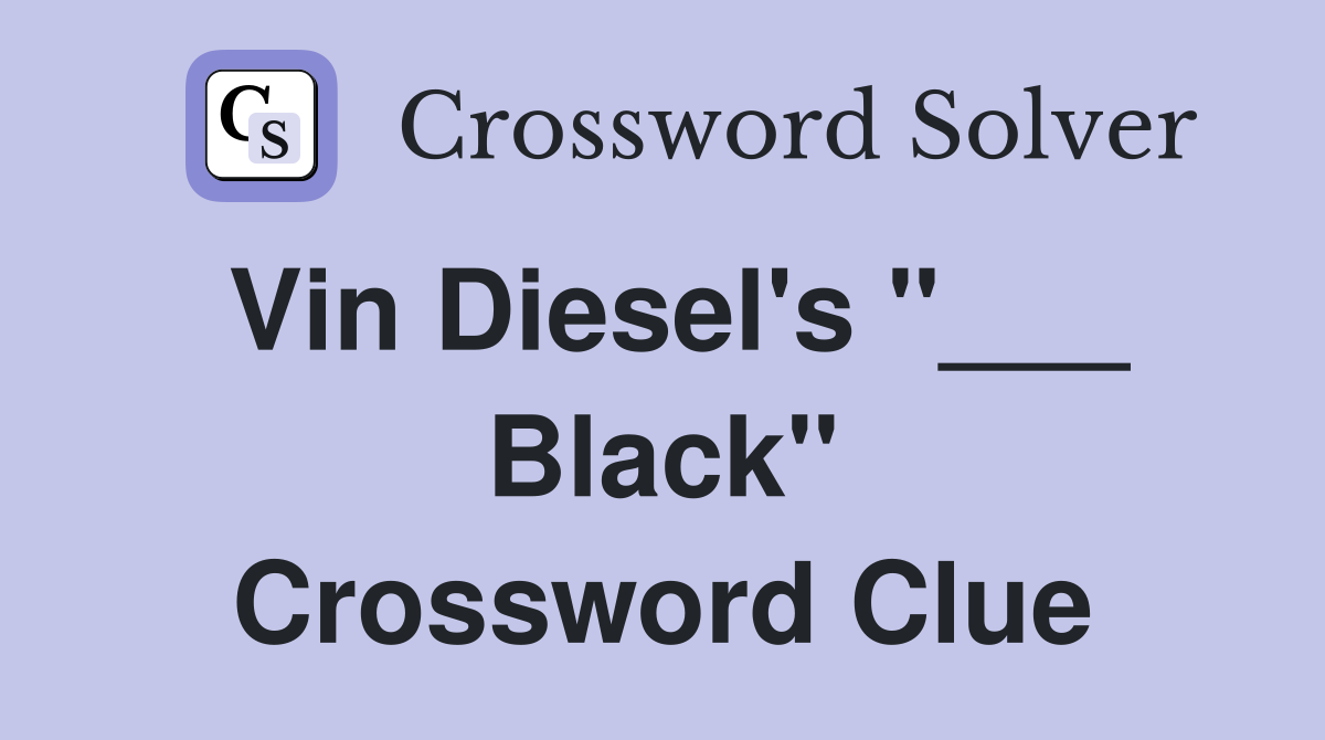 Vin Diesel's "___ Black" Crossword Clue
