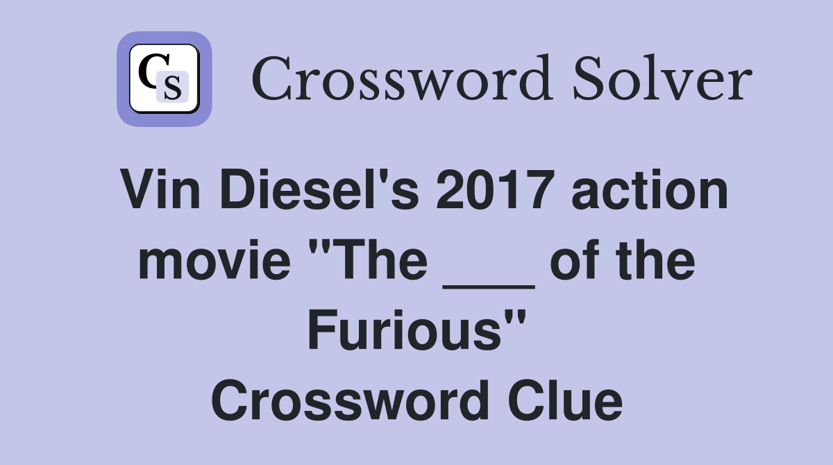 Vin Diesel's 2017 action movie "The ___ of the Furious" Crossword Clue