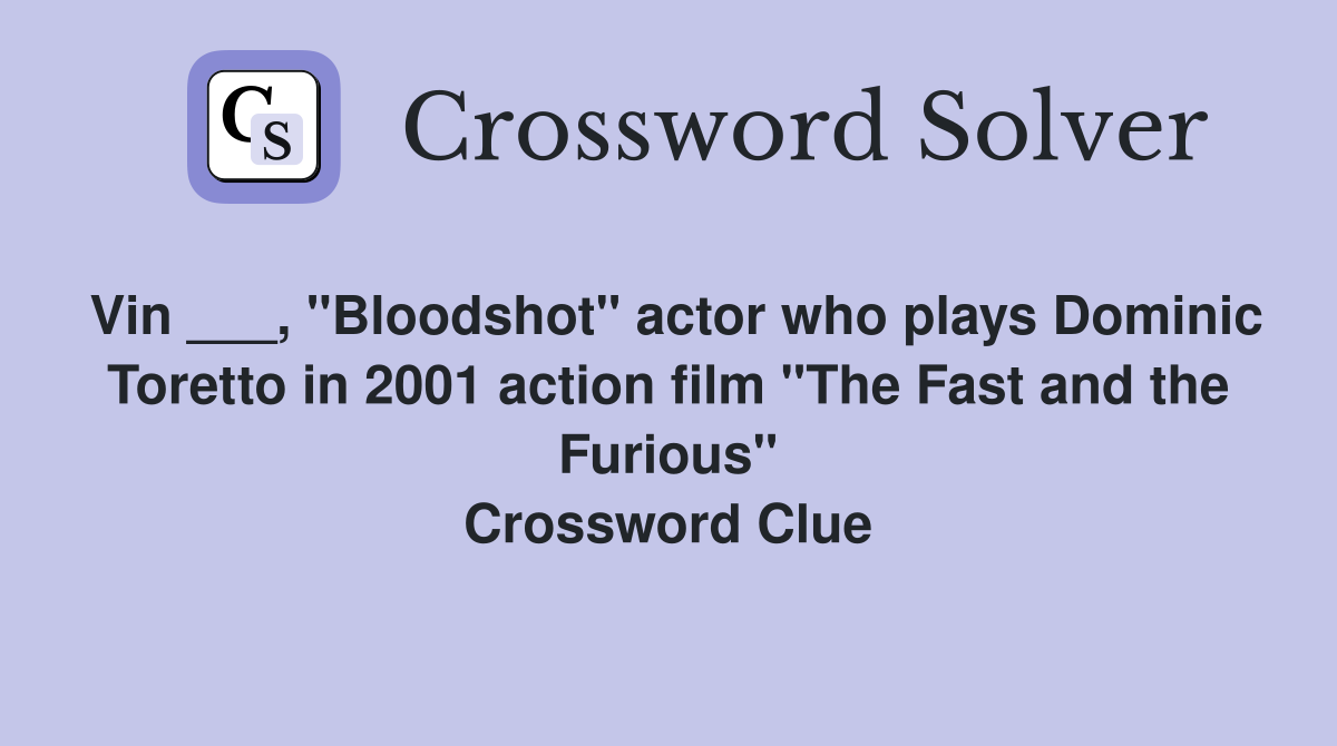 Vin ___, "Bloodshot" actor who plays Dominic Toretto in 2001 action film "The Fast and the Furious" Crossword Clue