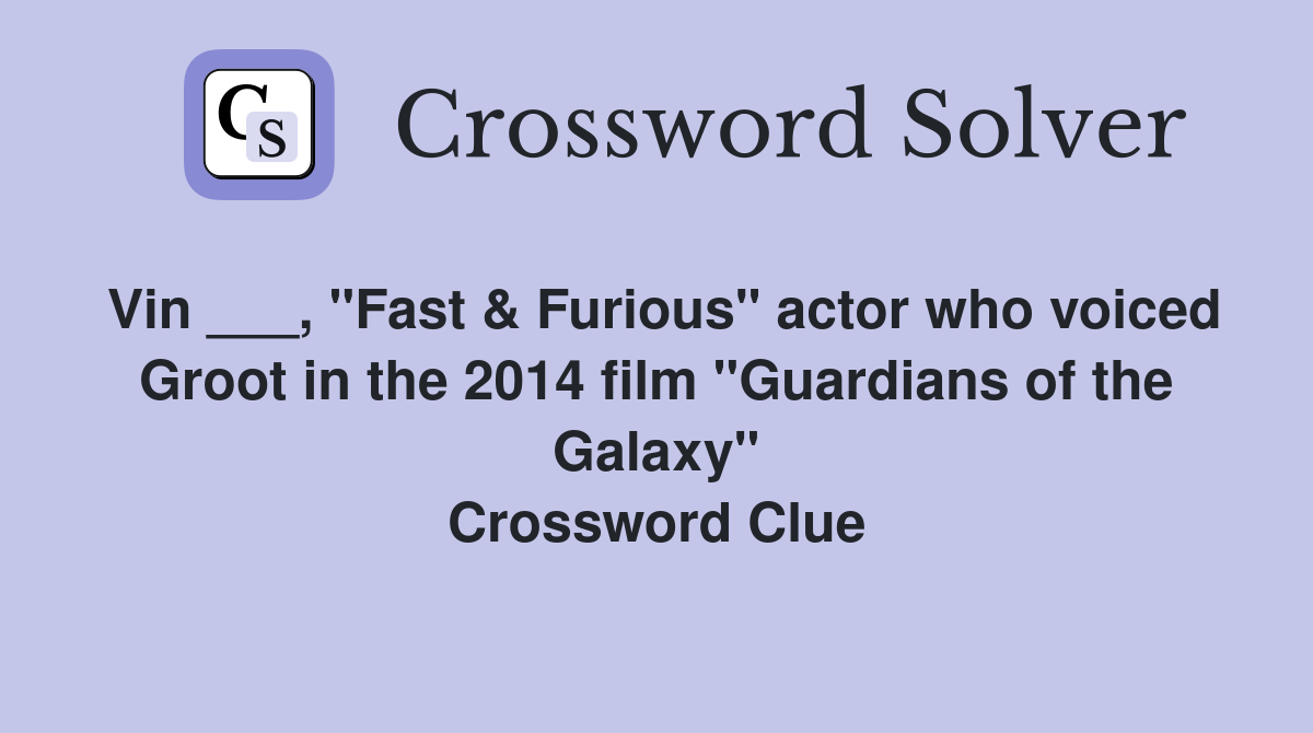 Vin ___, "Fast & Furious" actor who voiced Groot in the 2014 film "Guardians of the Galaxy" Crossword Clue