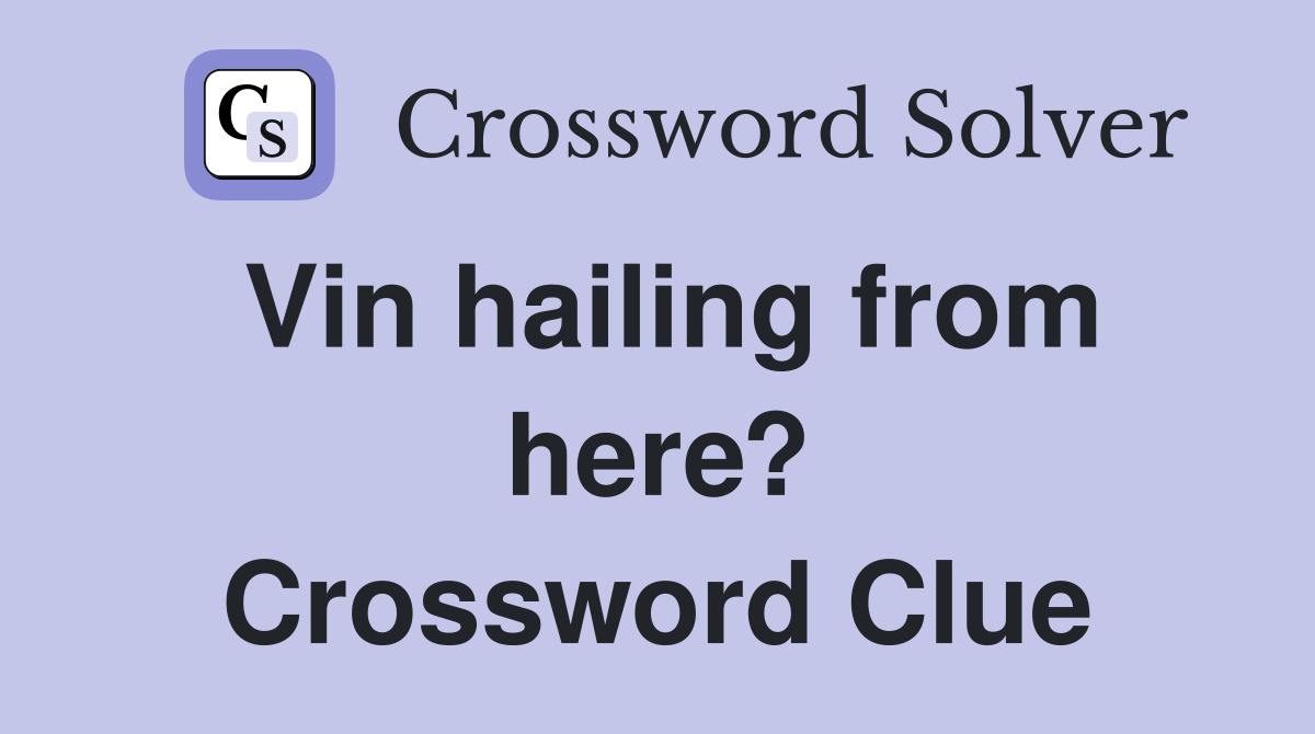 Vin hailing from here? Crossword Clue