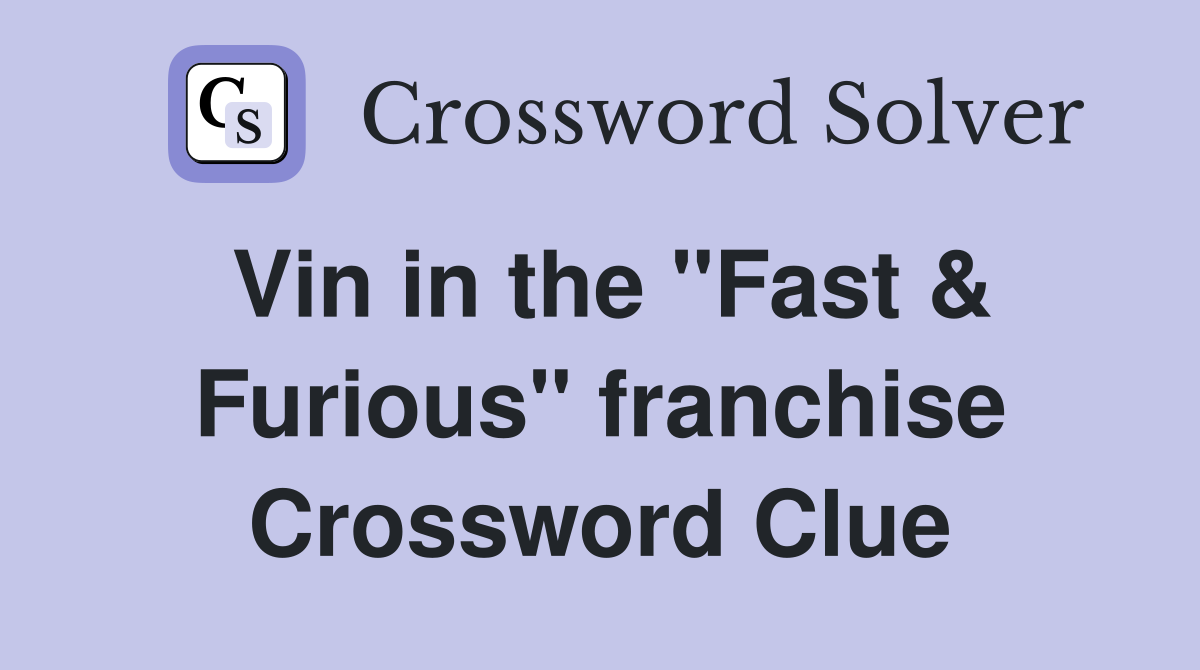 Vin in the "Fast & Furious" franchise Crossword Clue