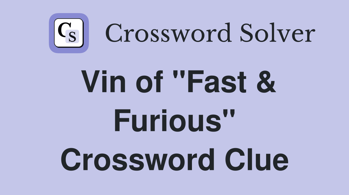 Vin of "Fast & Furious" Crossword Clue