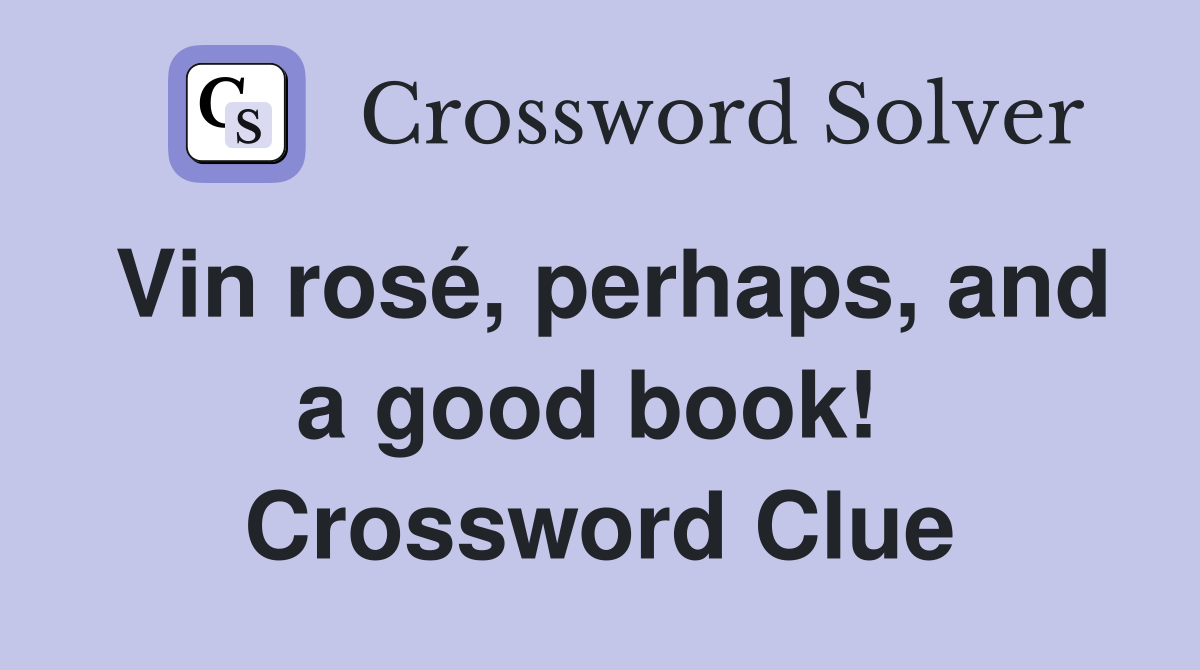 Vin rosé, perhaps, and a good book!  Crossword Clue