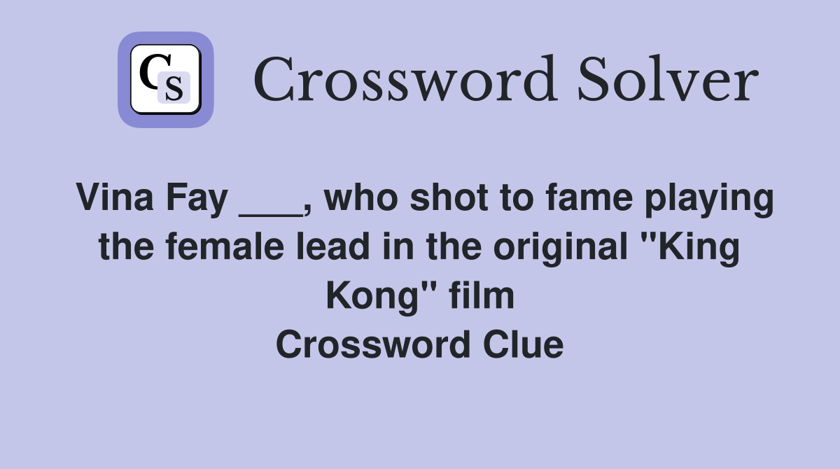 Vina Fay ___, who shot to fame playing the female lead in the original "King Kong" film Crossword Clue