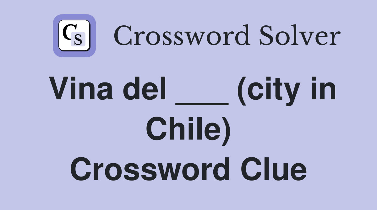 Vina del ___ (city in Chile) Crossword Clue
