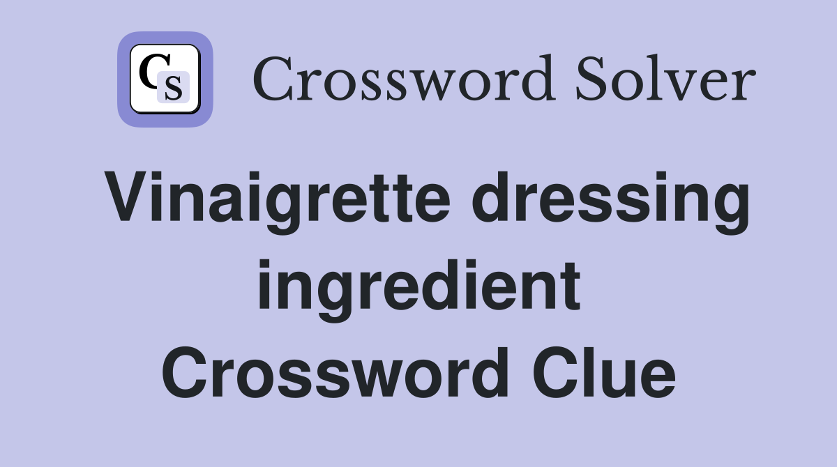 Vinaigrette dressing ingredient Crossword Clue
