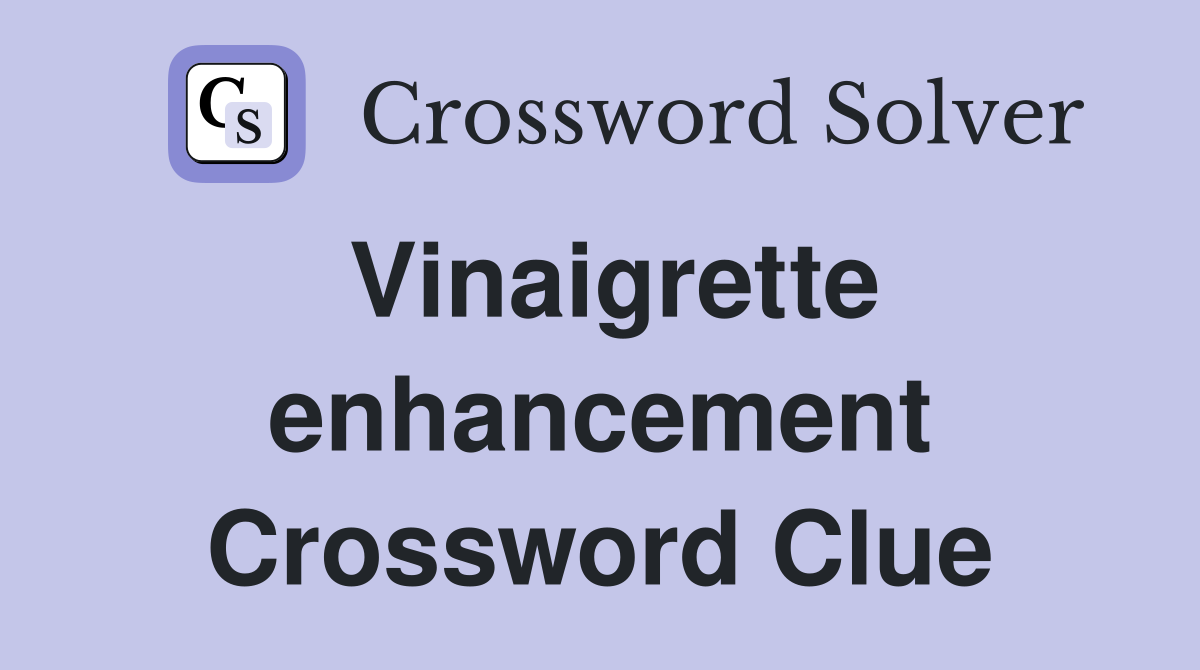 Vinaigrette enhancement Crossword Clue